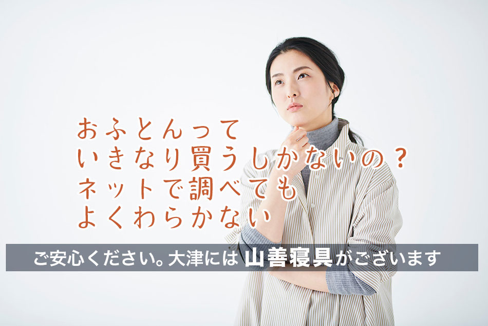 おふとんっていきなり買うしかないの？ネットで調べてもよくわからない　ご安心ください。大津には山善寝具がございます