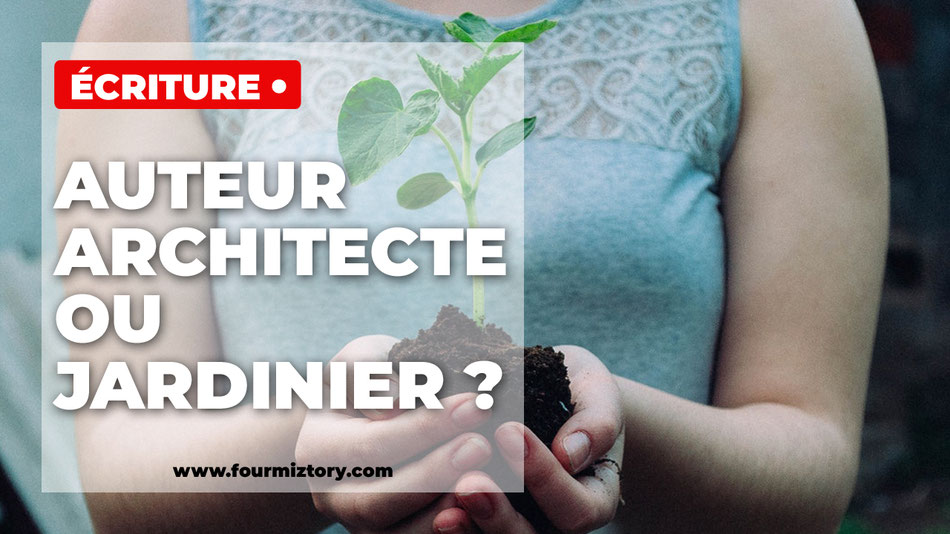 Les étapes pour construire un roman, auteur, architecte, jardinier