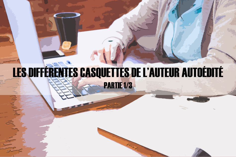 Les différentes casquettes de l’auteur autoédité