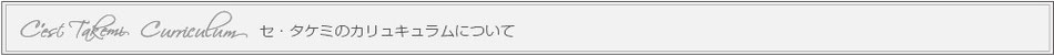 セ・タケミのカリュキュラムについて
