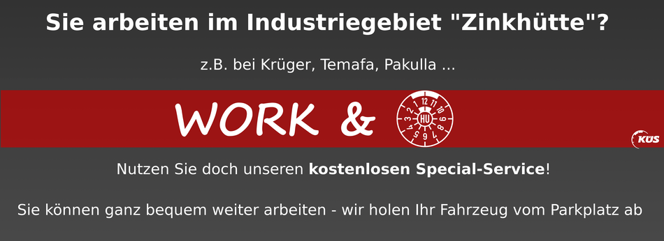 Work and HU - Sie arbeiten im Industriegebiet Zinkhütte in Bergisch Gladbach - z.B. bei Krüger, Temafa, Pakulla...Nutzen Sie doch unseren kostenlosen Special-Service! Sie können ganz bequem weiter arbeiten - Wir holen Ihr Fahrzeug vom Parkplatz ab