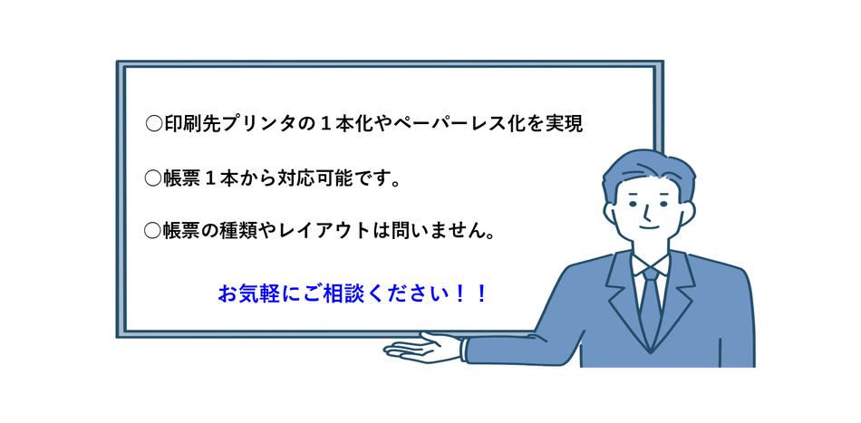 印刷先プリンタの1本化やペーパーレス化を実現！帳票1本から対応可能！帳票の種類やレイアウトは不問！ お気軽にご相談ください！