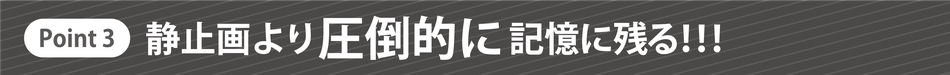 Point3　静止画より圧倒的に記憶に残る！！！