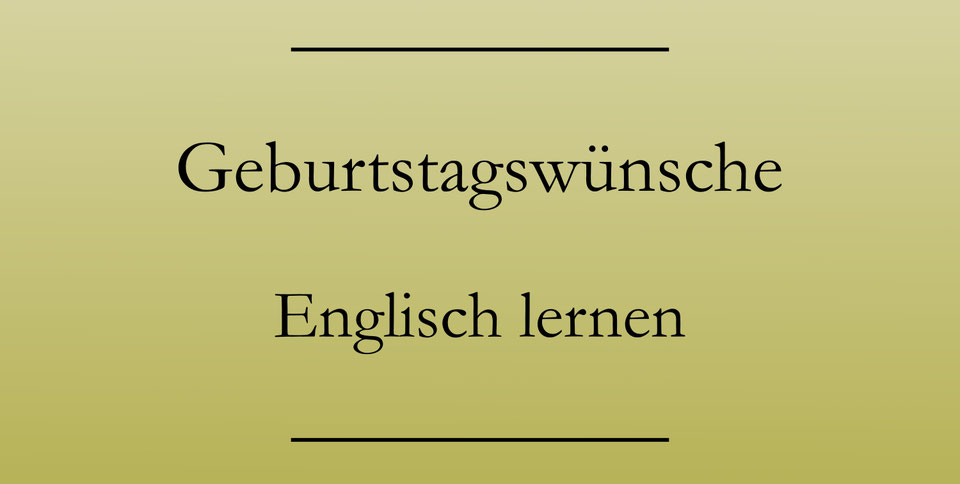 Geburtstagswünsche auf Englisch Geburtstagsgrüße Englisch lernen