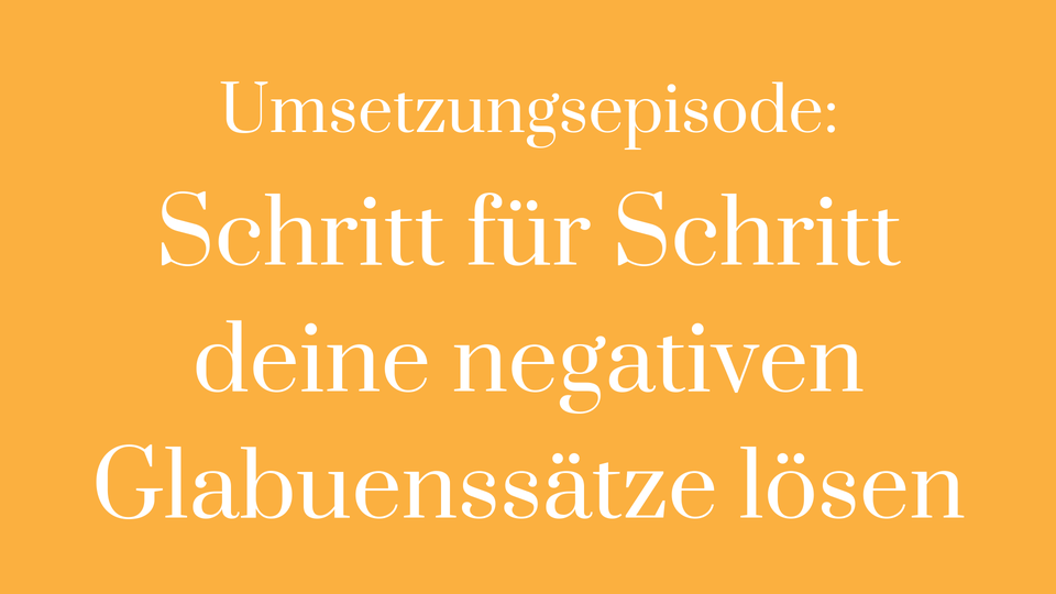 Glaubenssatz Umsetzung negative Glaubenssätze lösen Gefühlszustand verändern