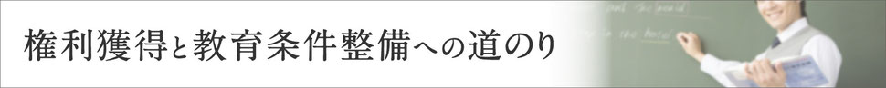 権利獲得と教育条件整備への道のり（概略）