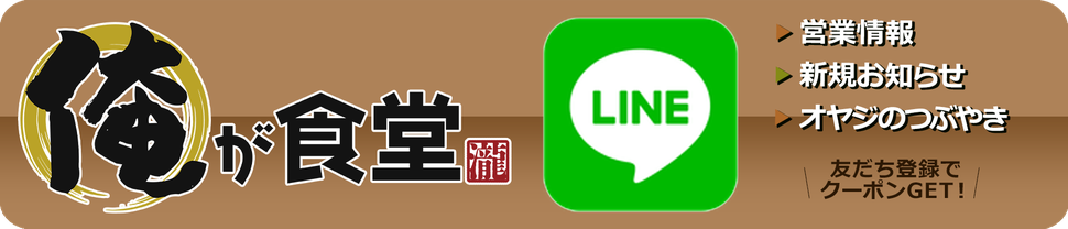 ［LINE公式アカウント］俺が食堂　お友だち登録クーポン、日替わり限定メニュー配信中！