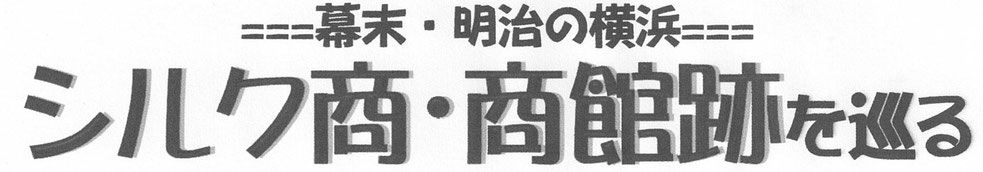 幕末・明治の横浜　シルク商・商館跡を巡る　横濱コクーン・スクエア