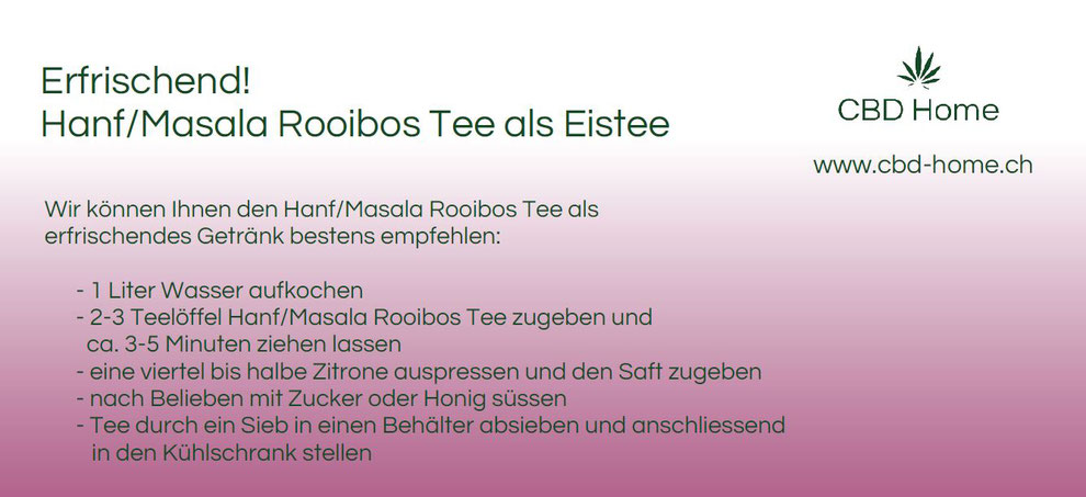 Wir können Ihnen den Hanf/Masala Rooibos Tee als erfrischendes Getränk bestens empfehlen.
