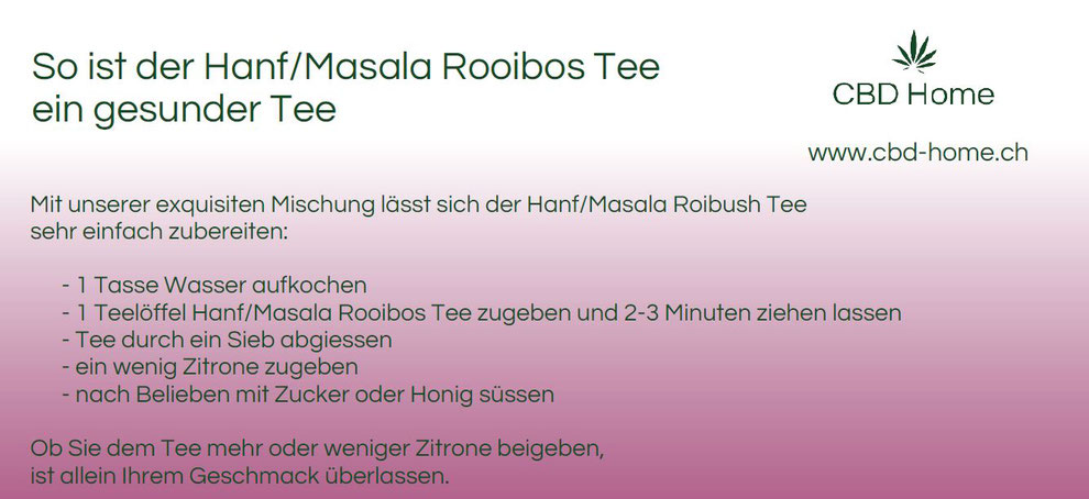 Mit unserer exquisiten Mischung lässt sich der Hanf/Masala Rooibos Tee sehr einfach zubereiten.