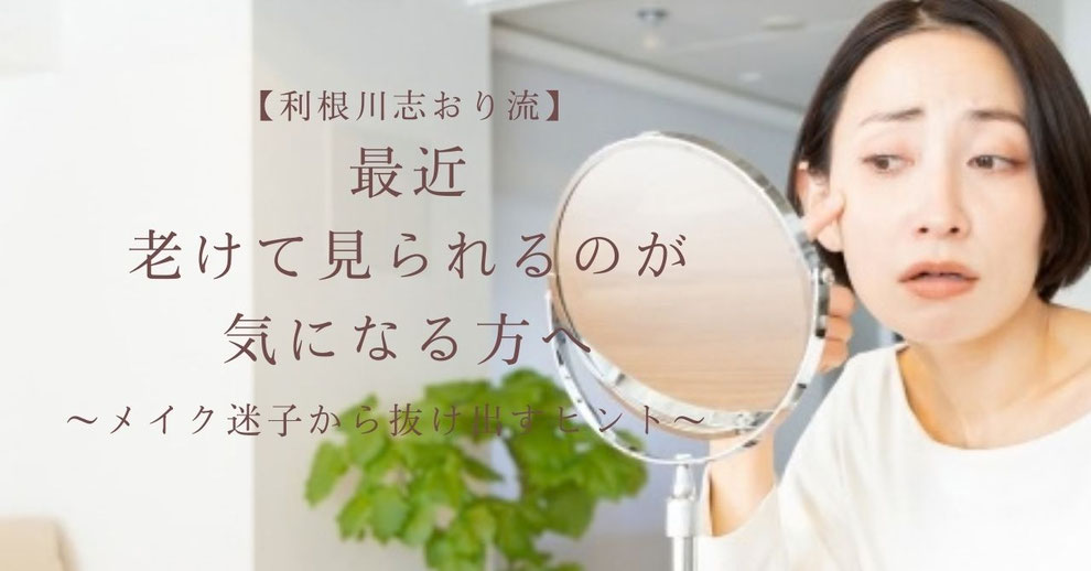 【利根川志おり流】最近老けて見られるのが気になる方へ｜メイク迷子から抜け出すヒント