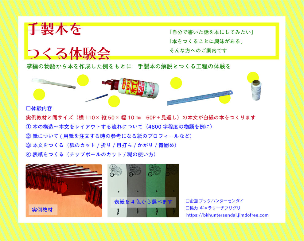 物語や詩など自作の文章を本にすること、本をつくることに興味のある方を対象にしたワークショップです。実際に物語を手製本に仕立てた例を教材に、本の中身づくりのプロセスをお伝えし、本の作り方の体験を行います。
