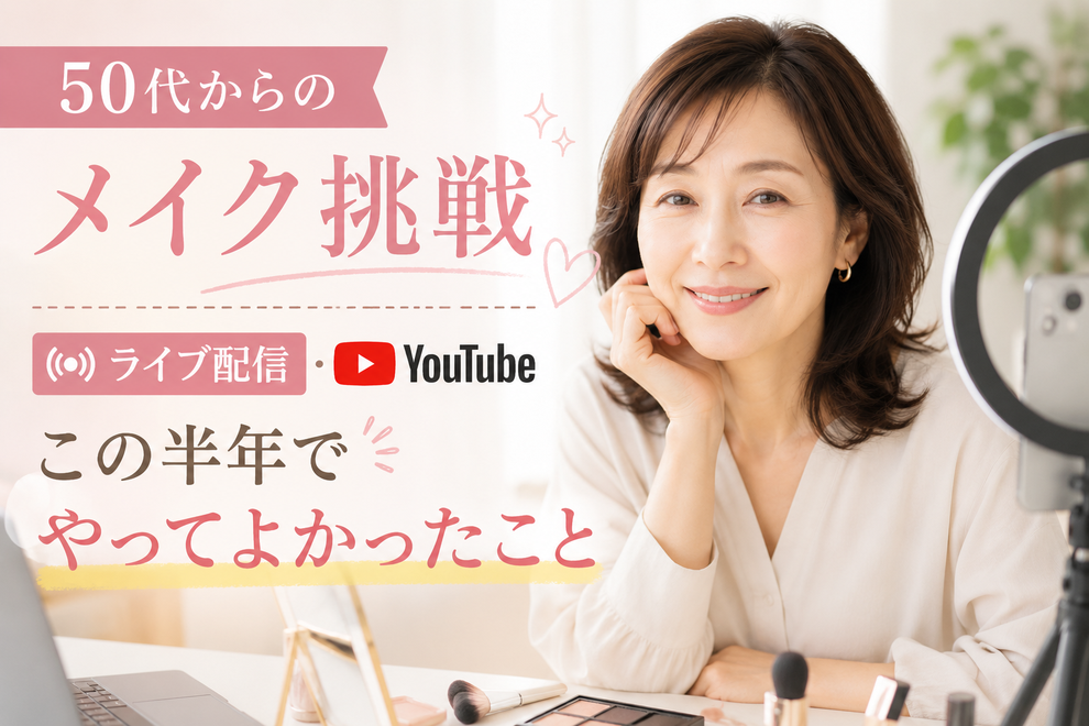 50代からのメイク挑戦｜ライブ配信・YouTube、この半年でやってよかったこと