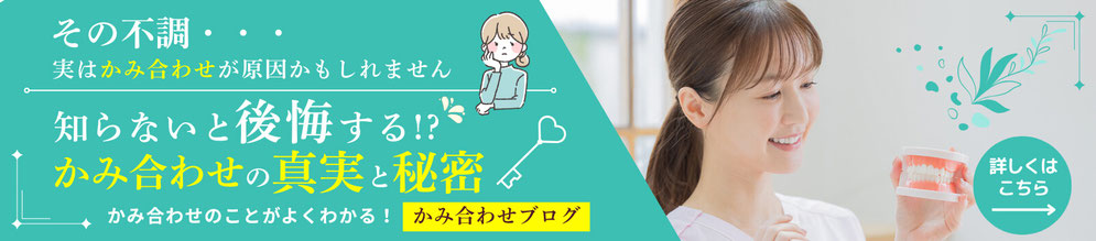 その不調・・・実はかみ合わせが原因かもしれません　知らないと後悔する！？かみあわせの真実と秘密　かみ合わせのことがよくわかる！「かみ合わせブログ」　詳しくはこちら