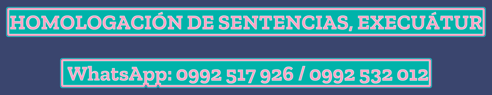 HOMOLOGACIÓN DE SENTENCIAS, EXECUÁTUR WhatsApp: 0992 517 926 / 0992 532 012