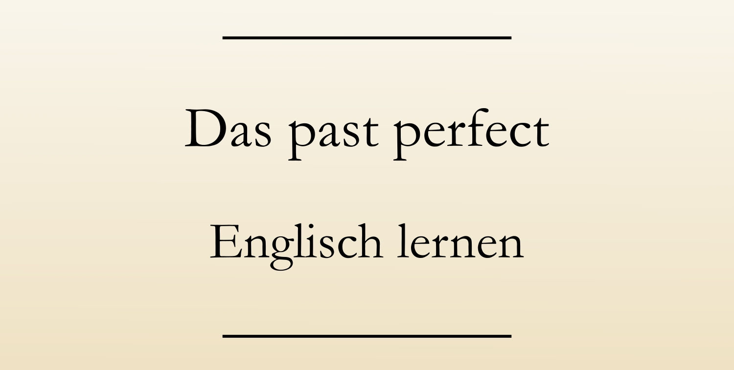 Das past perfect Bildung, Beispiele, Verwendung