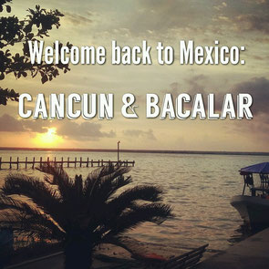 Welcome back to Mexico: Cancun & Bacalar