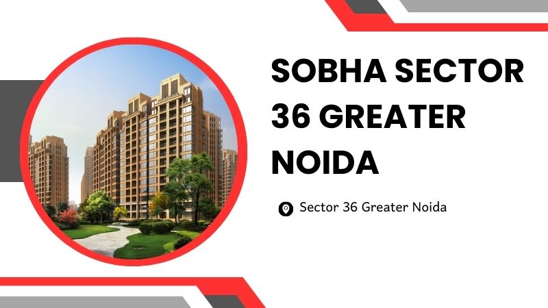 Sobha Sector 36 Greater Noida | Exclusive Living Homes