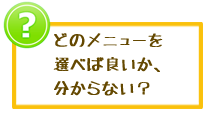 どのメニューを選べばよいか分からない