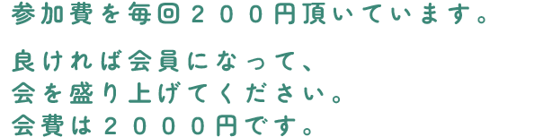 参加費を毎回200円頂いています。会費は2000円です。