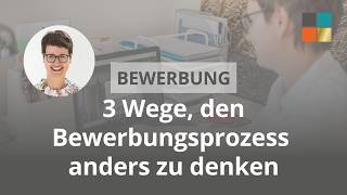 3 Wege, den Bewerbungsprozess anders zu denken