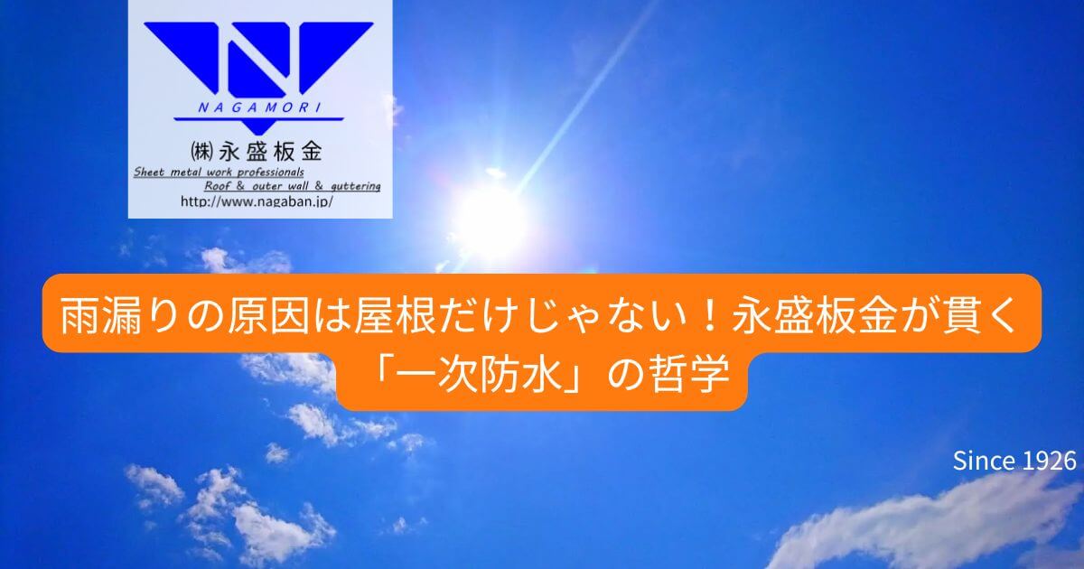 【プロが徹底解説】雨漏りの原因は屋根だけじゃない！永盛板金が貫く『一次防水』の哲学