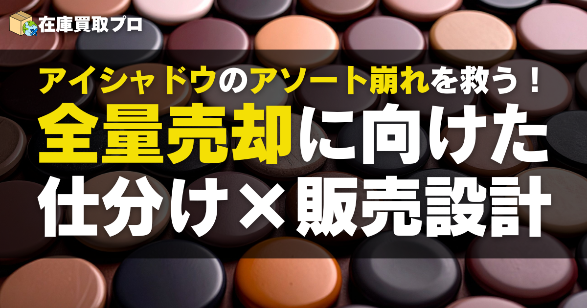 アイシャドウパレットのアソート崩れを救う！全量売却に向けた仕分け×販売設計