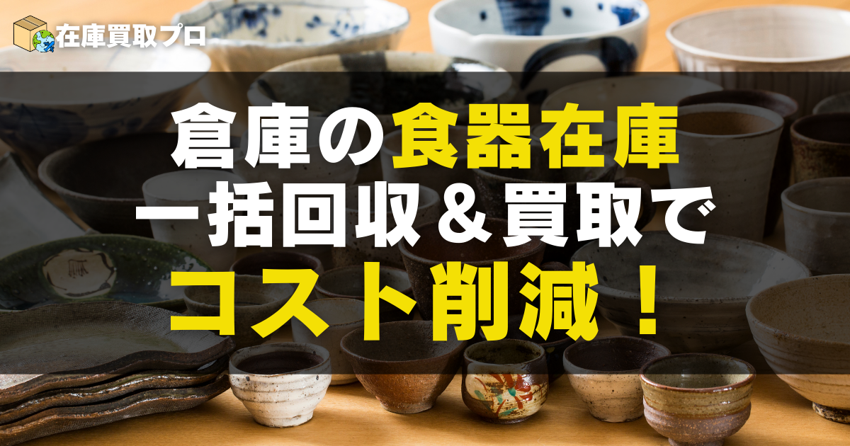 倉庫の食器在庫、一括回収＆買取でコスト削減！法人向け完全マニュアル