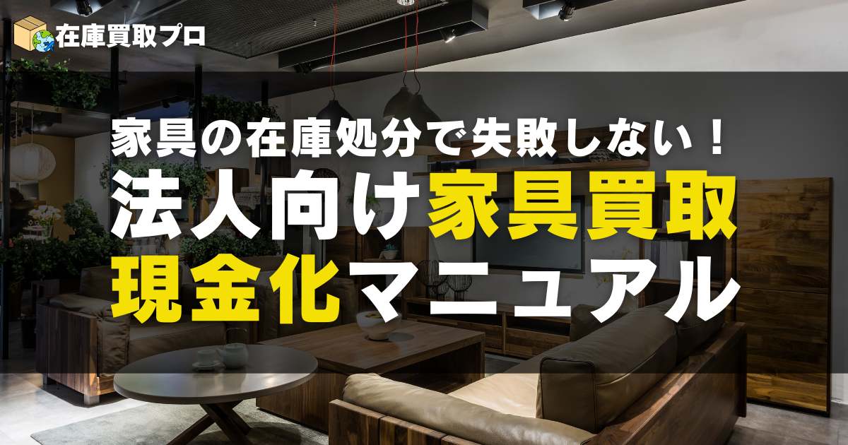 家具の在庫処分で失敗しない！法人向け家具買取・現金化マニュアル