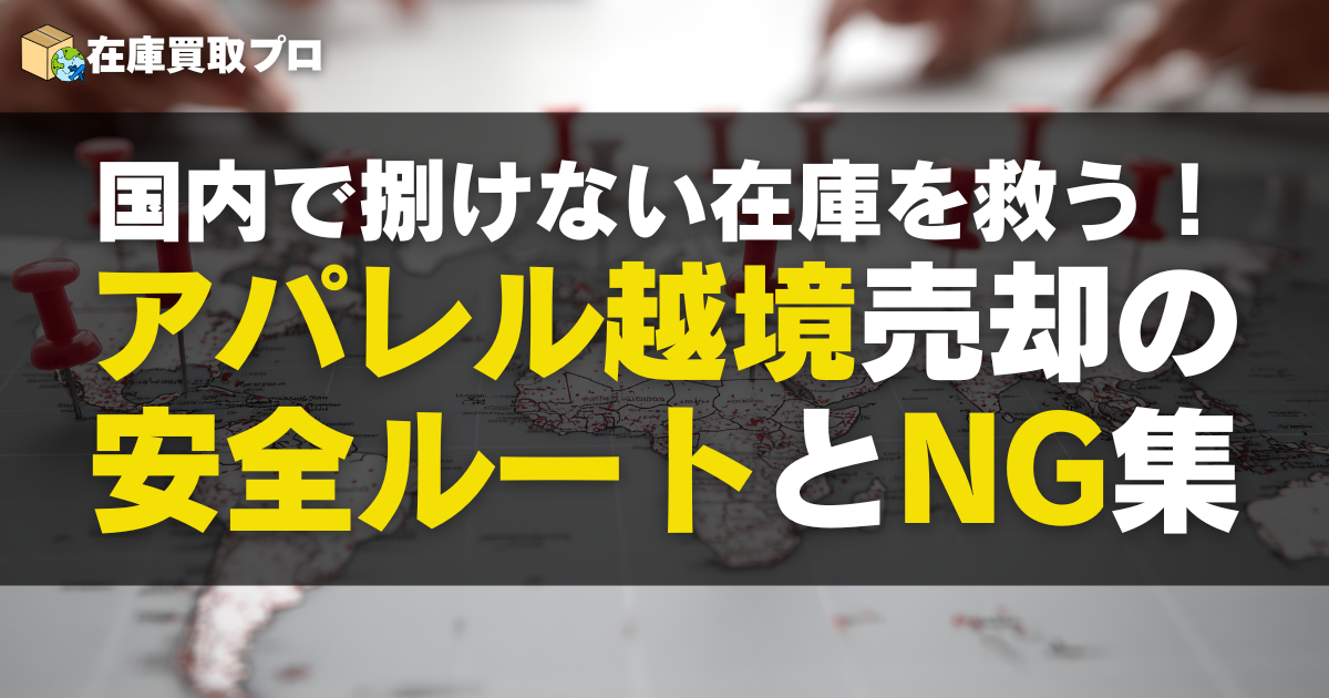 国内で捌けない在庫を救う！アパレル越境再販の安全ルートとNG集