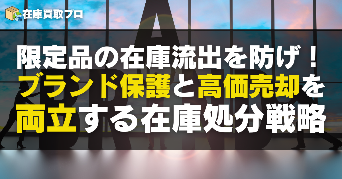 限定品の在庫流出を防げ！ブランド保護と高価売却を両立する在庫処分戦略