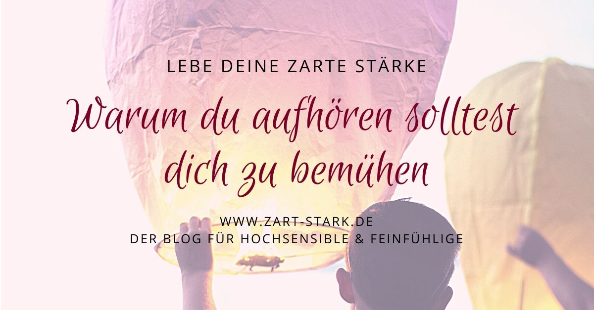 Warum Hochsensible aufhören sollten, sich Mühe zu geben