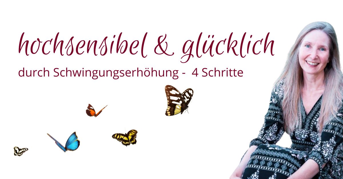 Hochsensibel & glücklich durch Schwingungserhöhung