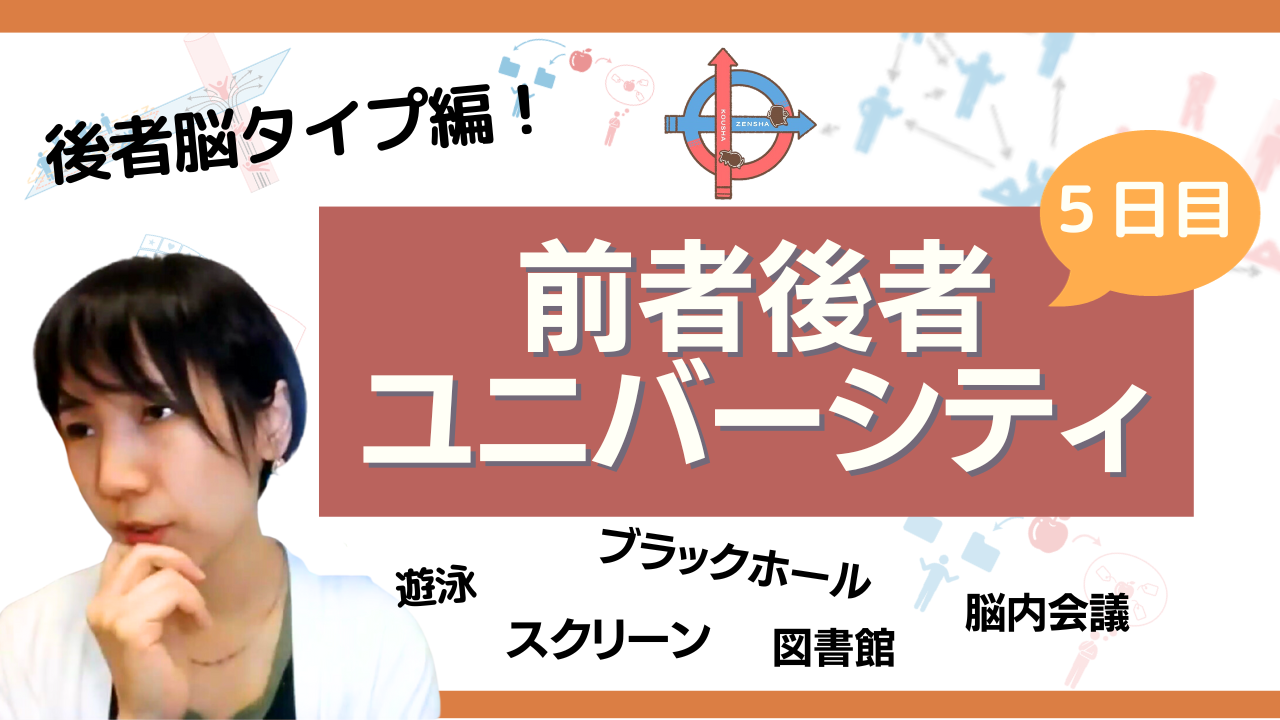 【脳タイプ×後者編】前者後者ユニバーシティ６日目