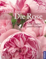 Austin, David: Die Rose - Vom Zauber einer Königin