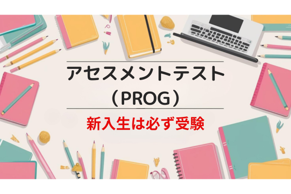 【新入生の皆さんへ／受験必須】アセスメントテスト（PROG）実施のご案内