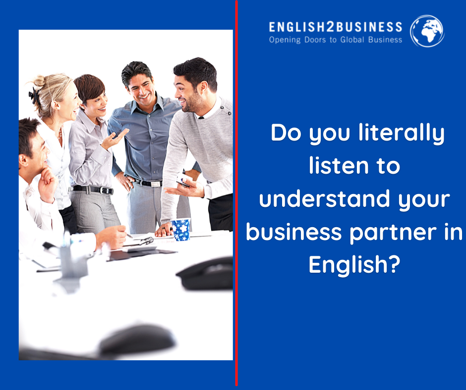 Do you literally listen to understand your business partner in English?