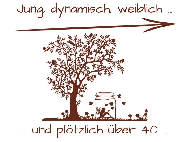 Jung, dynamisch, weiblich … und plötzlich über 40 …