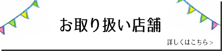 お取り扱い店舗　詳しくはこちら