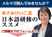 メルマガ読んでみませんか？あさみけいこ流日本語研修のススメ