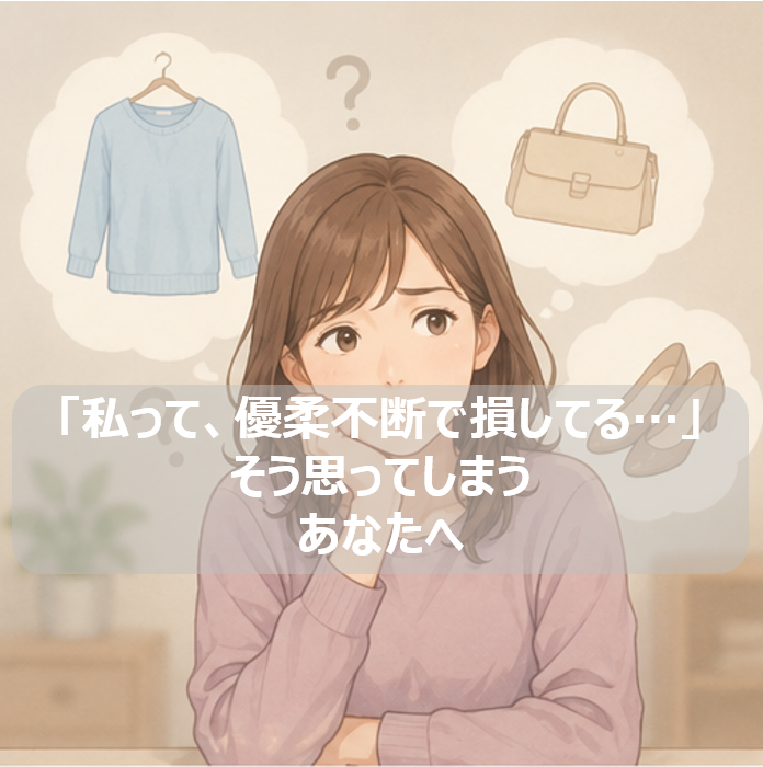 「私って、優柔不断で損してる…」そう思ってしまうあなたへ