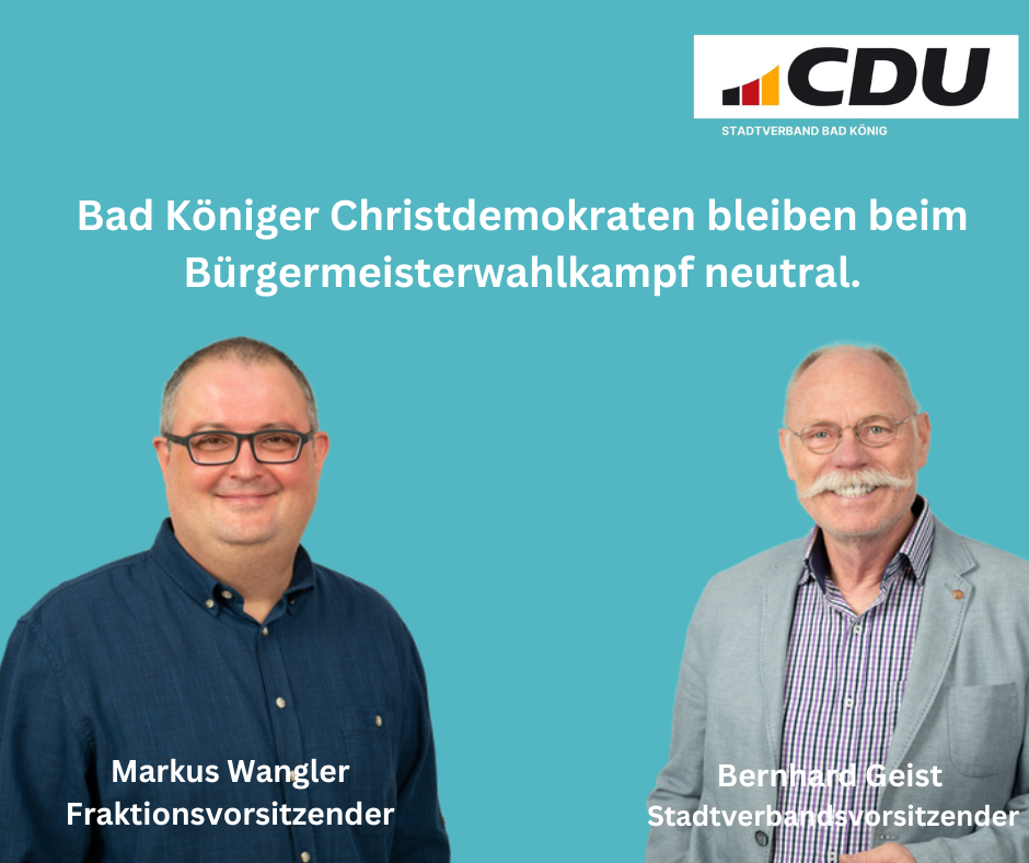 Bad Königer Christdemokraten bleiben beim Bürgermeisterwahlkampf neutral.