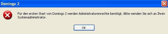 "Für den ersten Start von Domingo 2 werden Administratorenrechte benötigt. Bitte wenden Sie sich an Ihren Systemadministrator."
