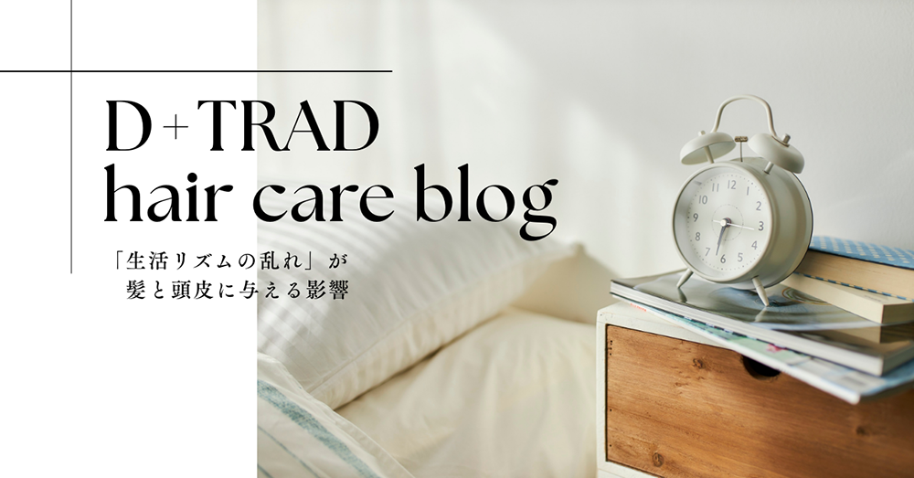「生活リズムの乱れ」が髪と頭皮に与える影響とは？