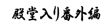 殿堂入り番外編