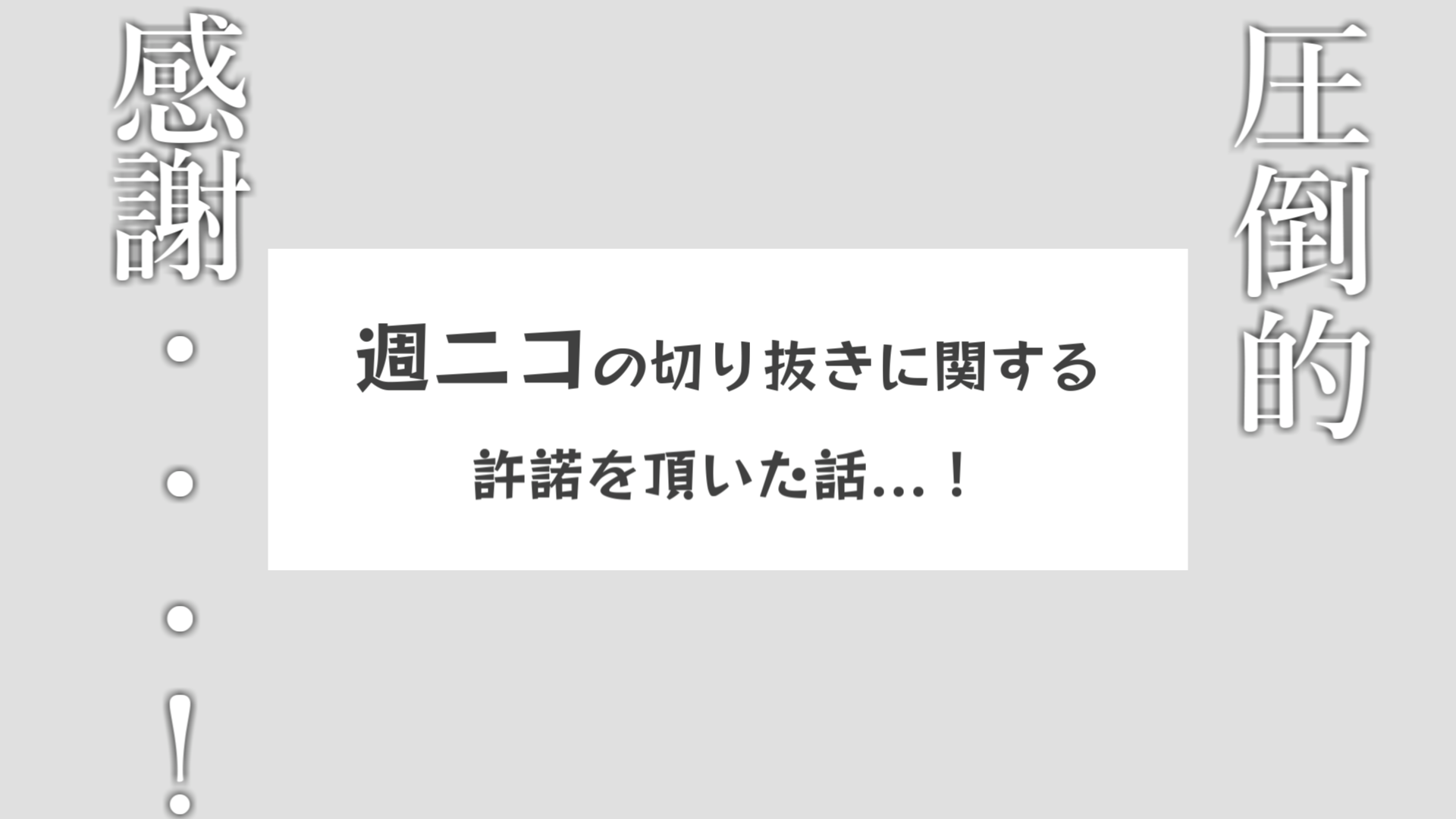 週ニコの切り抜き許諾を頂きました！