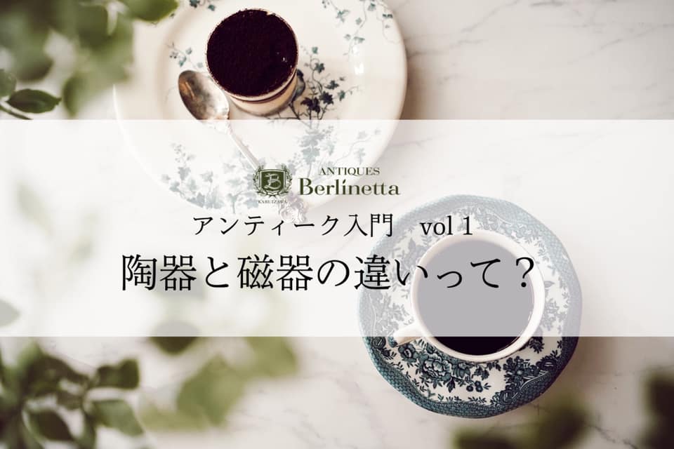アンティーク入門：Vol.1】陶器と磁器の違いって？ - ベルリネッタ