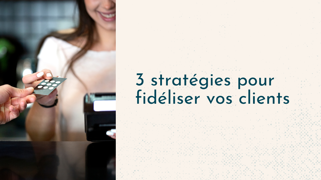 3 stratégies pour fidéliser vos clients