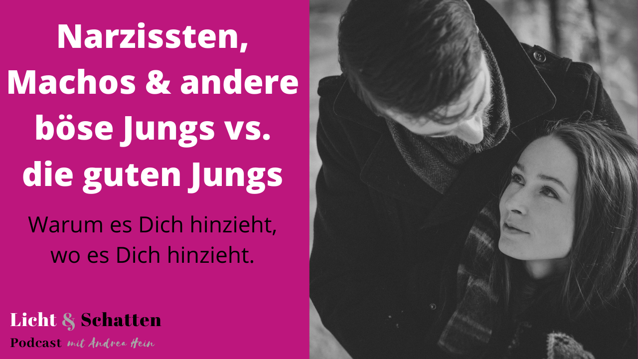 #58 Narzissten, Machos & andere böse Jungs vs. die guten Jungs - Warum es Dich hinzieht, wo es Dich hinzieht.