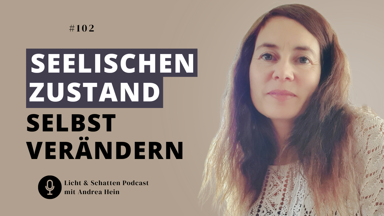 #102 Wie Du damit anfangen kannst, Deinen seelischen Zustand zu verändern.